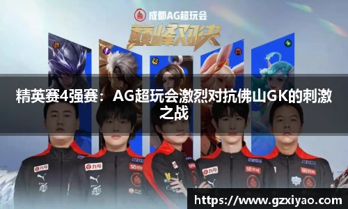 精英赛4强赛：AG超玩会激烈对抗佛山GK的刺激之战