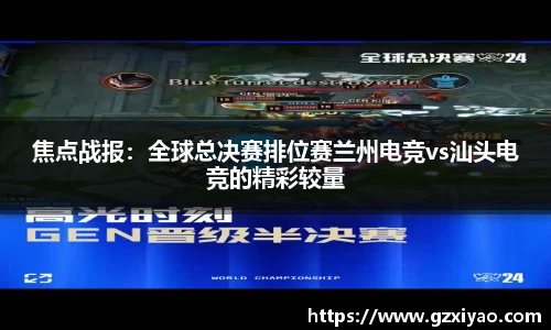 焦点战报：全球总决赛排位赛兰州电竞vs汕头电竞的精彩较量